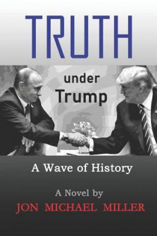 Książka Truth under Trump: A Wave of History Jon Michael Miller