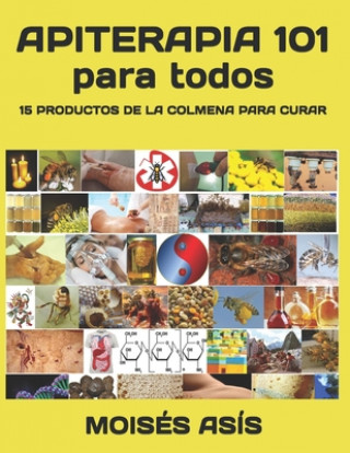 Kniha Apiterapia 101 para todos: 15 productos de la colmena para curar: miel de panales y meliponas, mielato, hidromiel, polen, pan, jalea real, apitox As