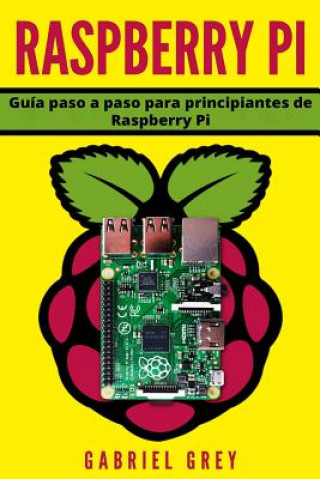 Könyv Raspberry Pi: Gui&#769;a paso a paso para principiantes de Raspberry Pi Gabriel Grey