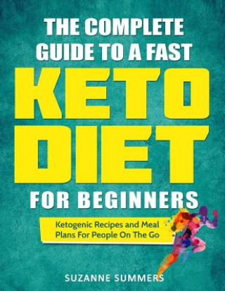 Könyv The Complete Guide To A Fast Keto Diet For Beginners: Ketogenic Recipes and Meal Plans For People On The Go Peter Ryan