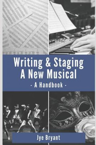 Kniha Writing & Staging A New Musical Jye Bryant