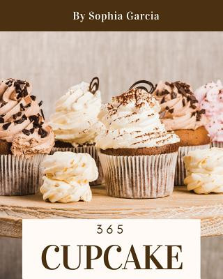Könyv Cupcake 365: Enjoy 365 Days with Amazing Cupcake Recipes in Your Own Cupcake Cookbook! [book 1] Sophia Garcia