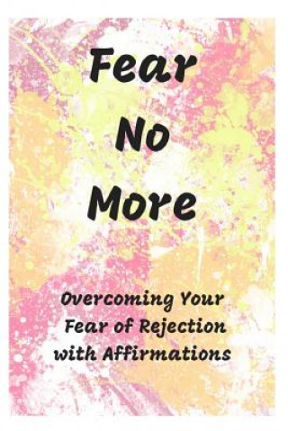 Kniha Fear No More: Overcoming Your Fear of Rejection with Affirmations Sophia Louise