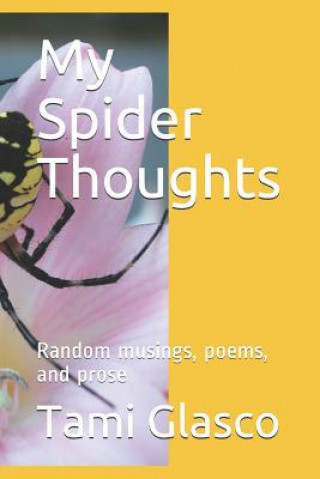 Knjiga My Spider Thoughts: Random Musings, Poems, and Prose Tami Glasco