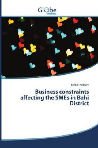 Könyv Business constraints affecting the SMEs in Bahi District Ezekiel William