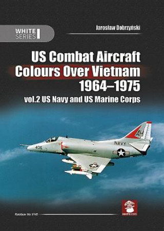 Carte Us Combat Aircraft Colors Over Vietnam 1964 - 1975. Vol. 2 US Navy and US Marine Corps Dobrzy&