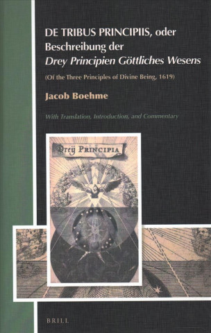 Książka de Tribus Principiis, Oder Beschreibung Der Drey Principien Göttliches Wesens: Of the Three Principles of Divine Being, 1619, by Jacob Boehme Andrew Weeks