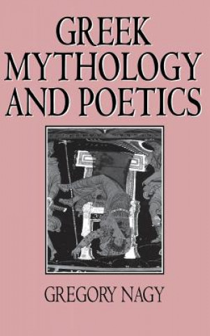 Książka Greek Mythology and Poetics: The Rhetoric of Exemplarity in Renaissance Literature Gregory Nagy