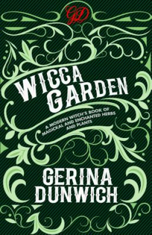 Kniha The Wicca Garden: A Modern Witch's Book of Magickal and Enchanted Herbs and Plants Gerina Dunwich