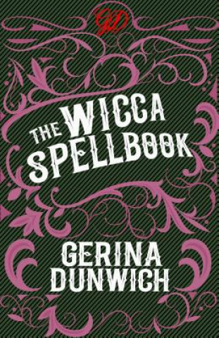 Kniha The Wicca Spellbook: A Witch's Collection of Wiccan Spells, Potions, and Recipes Gerina Dunwich
