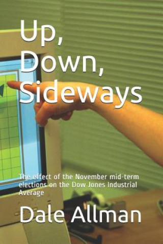 Kniha Up, Down, Sideways: The Effect of the November Mid-Term Elections on the Dow Jones Industrial Average Dale Allman