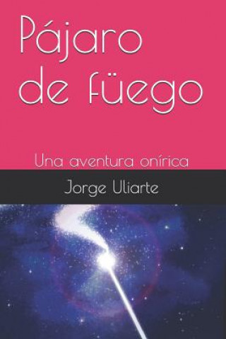 Knjiga Pájaro de Füego: Una Aventura Onírica Jorge Uliarte