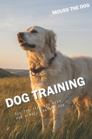 Kniha Dog Training: All the Tips You Need for a Well-Trained Dog Mouss The Dog