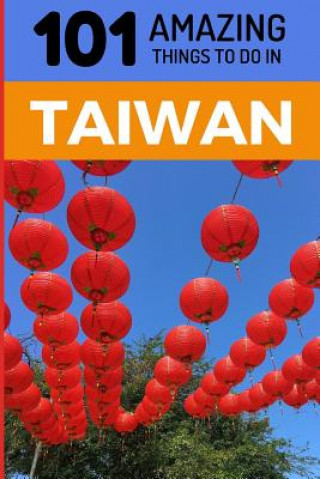 Könyv 101 Amazing Things to Do in Taiwan: Taiwan Travel Guide 101 Amazing Things