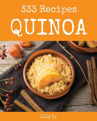 Carte Quinoa 333: Enjoy 333 Days with Amazing Quinoa Recipes in Your Own Quinoa Cookbook! [book 1] Lily Li