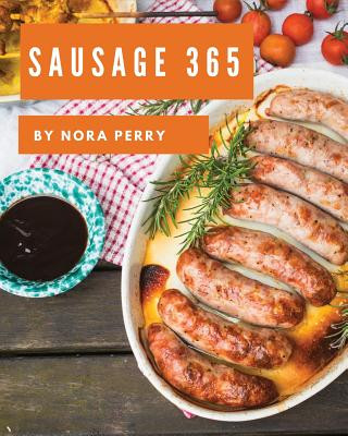 Carte Sausage 365: Enjoy 365 Days with Amazing Sausage Recipes in Your Own Sausage Cookbook! [book 1] Nora Perry