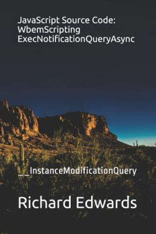 Knjiga JavaScript Source Code: WbemScripting ExecNotificationQueryAsync: __InstanceModificationQuery Richard Edwards