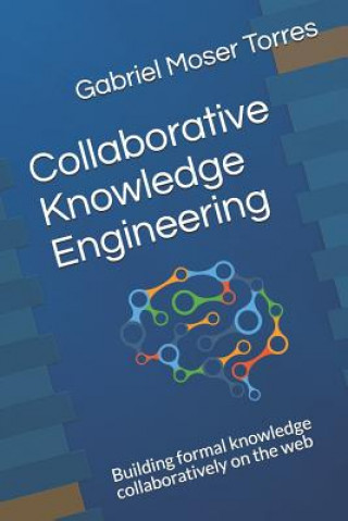 Book Collaborative Knowledge Engineering: Building Formal Knowledge Collaboratively on the Web Gabriel Moser Torres
