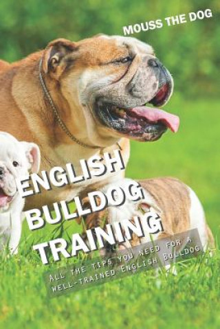 Carte English Bulldog Training: All the Tips You Need for a Well-Trained English Bulldog Mouss The Dog