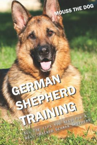 Könyv German Shepherd Training: All the Tips You Need for a Well-Trained German Shepherd Mouss The Dog