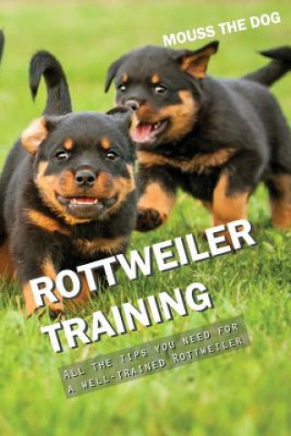 Kniha Rottweiler Training: All the Tips You Need for a Well-Trained Rottweiler Mouss The Dog
