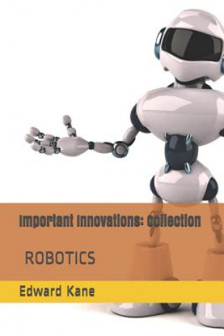 Knjiga Important Innovations: Collection: Robotic Innovation - The Latest & Most Impressive Robots Including Medical Body Bots, Jeeves with Ai, Huma Maryanne Kane