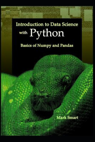 Carte Introduction to Data Science with Python: Basics of Numpy and Pandas Mark Smart