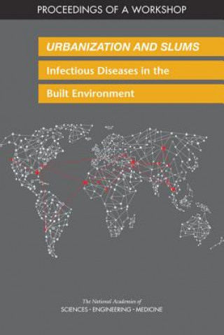 Könyv Urbanization and Slums: Infectious Diseases in the Built Environment: Proceedings of a Workshop National Academies of Sciences