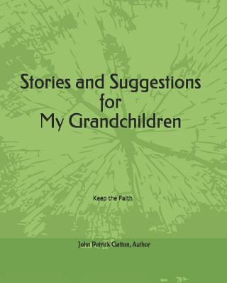 Kniha Stories and Suggestions for My Grandchildren: Keep the Faith John Patrick Gatton