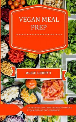 Kniha Vegan Meal Prep: This Bundle Contains Vegan Keto Diet & Vegan Instant Pot Cookbook Alice Liberti