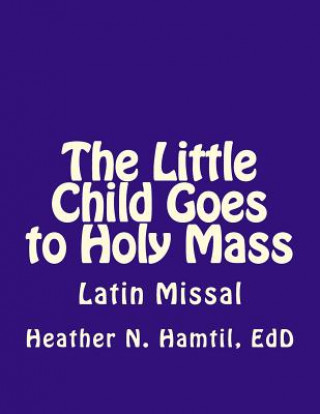 Buch The Little Child Goes to Holy Mass Heather Nicole Hamtil Edd