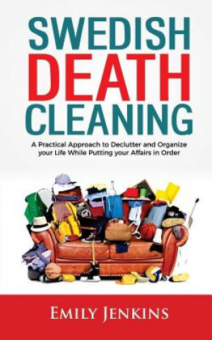 Könyv Swedish Death Cleaning: A Practical Approach to Declutter and Organize your Life while Putting Your Affairs in Order Emily Jenkins