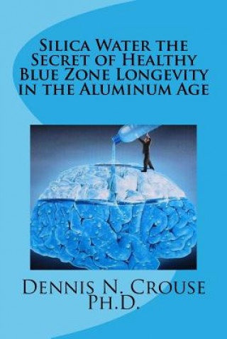 Książka Silica Water the Secret of Healthy Longevity in the Aluminum Age Dennis N Crouse Phd