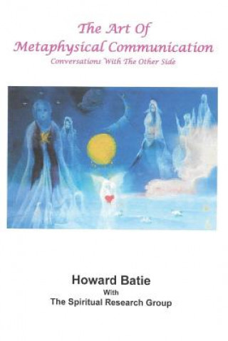 Könyv The Art of Metaphysical Communication: Conversations with the Other Side Howard F Batie