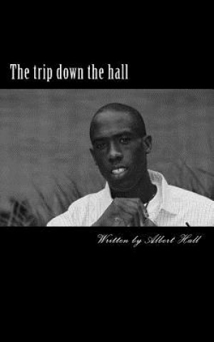 Carte The trip down the hall: This book is poetry / spoken word, motivational speaking and every day life through my eyes Albert Hall