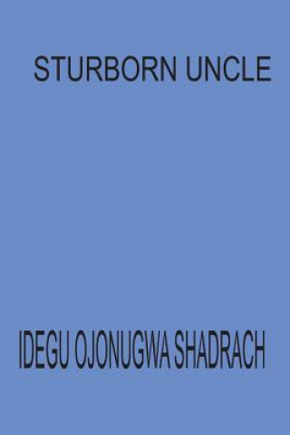 Könyv Stubborn Uncle Bro Shadrach Ojonugwa Idegu