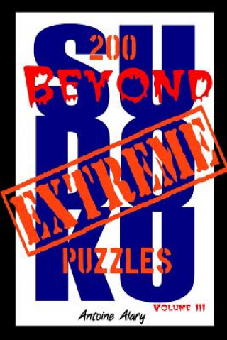 Livre Beyond Extreme Sudoku Volume III: A collection of some of the toughest Sudoku puzzles known to man. (With their solutions.) Antoine Alary