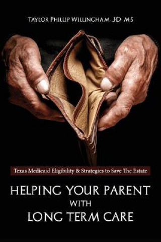 Книга Helping Your Parent With Long Term Care: Texas Medicaid Eligibility &Strategies to Save the Estate Taylor Phillip Willingham