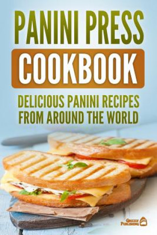 Książka Panini Press Cookbook: Delicious Panini Recipes from Around the World Grizzly Publishing