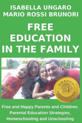 Kniha Free Education in the Family: Free and Happy Parents and Children. Parental Education Strategies, Homeschooling and Unschooling Mario Rossi Brunori