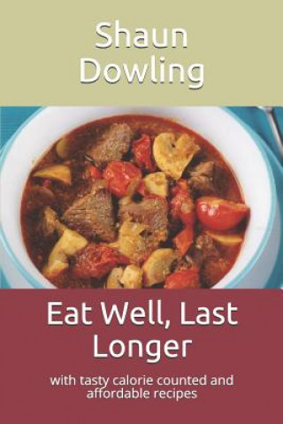 Knjiga Eat Well, Last Longer: With Tasty Calorie Counted and Affordable Recipes Shaun Dowling