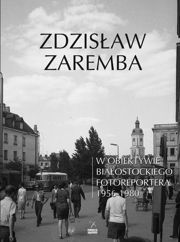 Könyv W obiektywie białostockiego fotoreportera 1956-1980 Zaremba Zdzisław
