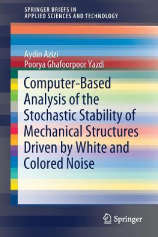 Knjiga Computer-Based Analysis of the Stochastic Stability of Mechanical Structures Driven by White and Colored Noise Aydin Azizi