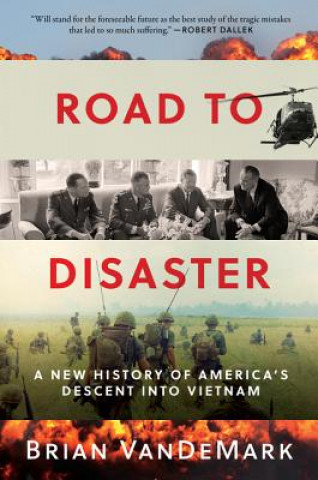 Könyv Road to Disaster: A New History of America's Descent Into Vietnam Brian Vandemark