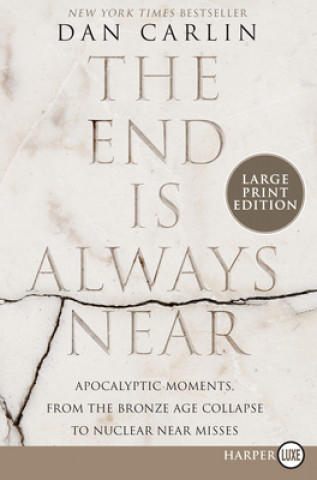Könyv The End Is Always Near: Apocalyptic Moments, from the Bronze Age Collapse to Nuclear Near Misses Dan Carlin