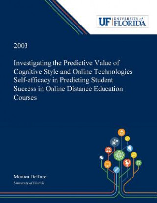 Kniha Investigating the Predictive Value of Cognitive Style and Online Technologies Self-efficacy in Predicting Student Success in Online Distance Education Monica Deture