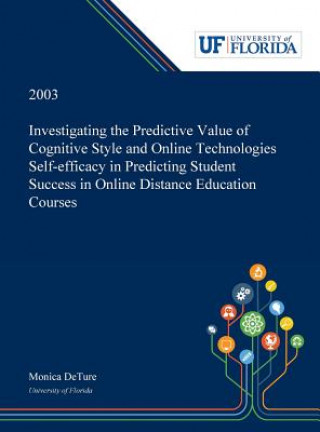 Kniha Investigating the Predictive Value of Cognitive Style and Online Technologies Self-efficacy in Predicting Student Success in Online Distance Education Monica Deture