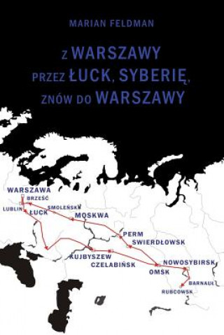 Knjiga Z Warszawy Przez A Uck, Syberie, Znow Do Warszawy Marian Feldman