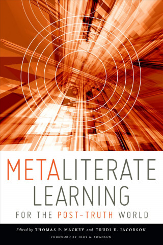 Kniha Metaliterate Learning for the Post-Truth World Thomas P. Mackey