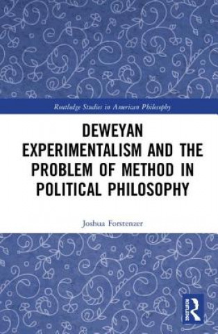 Knjiga Deweyan Experimentalism and the Problem of Method in Political Philosophy Forstenzer